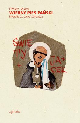 Wierny pies Pański. Biografia św. Jacka Odrowąża. Autor: Wiater Elżbieta. SmakLiter.pl Okładka książki Wierny pies Pański. Biografia św. Jacka Odrowąża