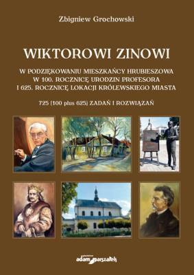 Wiktorowi Zinowi w podziękowaniu mieszkańcy Hrubieszowa w 100. rocznicę urodzin profesora i 625. rocznicę lokacji królewskiego miasta. Autor: Grochowski Zbigniew. SmakLiter.pl Okładka książki Wiktorowi Zinowi w podziękowaniu mieszkańcy Hrubieszowa w 100. rocznicę urodzin profesora i 625. rocznicę lokacji królewskiego miasta