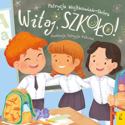 Witaj szkoło!. Autor: Patrycja Wojtkowiak-Skóra. SmakLiter.pl Okładka książki Witaj szkoło!