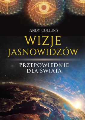 Wizje jasnowidzów. Przepowiednie dla świata. Autor: Andy Collins. SmakLiter.pl Okładka książki Wizje jasnowidzów. Przepowiednie dla świata