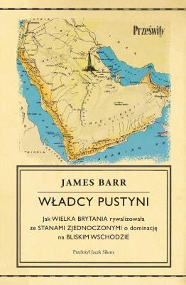 Okładka książki Władcy pustyni. Jak Wielka Brytania rywalizowała ze Stanami Zjednoczonymi o dominację na Bliskim Wschodzie