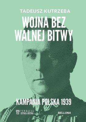 Wojna bez walnej bitwy. Kampania Polska 1939. Autor: Tadeusz Kutrzeba. SmakLiter.pl Okładka książki Wojna bez walnej bitwy. Kampania Polska 1939