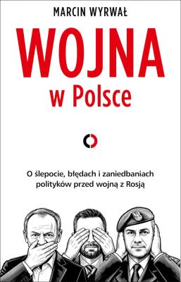 Okładka książki Wojna w Polsce. O ślepocie, błędach i zaniedbaniach polityków przed wojną z Rosją