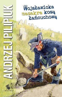 Wojsławicka masakra kosą łańcuchową. Autor: Andrzej Pilipiuk. SmakLiter.pl Okładka książki Wojsławicka masakra kosą łańcuchową