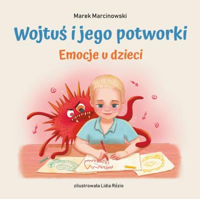 Wojtuś i jego potworki Emocje u dzieci. Autor: Marek Marcinowski. SmakLiter.pl Okładka książki Wojtuś i jego potworki Emocje u dzieci