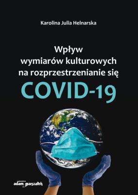 Wpływ wymiarów kulturowych na rozprzestrzenianie się COVID-19. Autor: Helnarska Karolina Julia. SmakLiter.pl Okładka książki Wpływ wymiarów kulturowych na rozprzestrzenianie się COVID-19