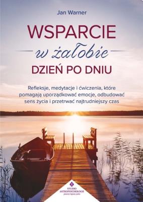 Okładka książki Wsparcie w żałobie dzień po dniu. Refleksje, medytacje i ćwiczenia, które pomagają uporządkować emocje, odbudować sens życia i przetrwać najtrudniejszy czas