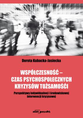 Współczesność - czas psychospołecznych kryzysów tożsamości. Autor: Dorota Kubacka-Jasiecka. SmakLiter.pl Okładka książki Współczesność - czas psychospołecznych kryzysów tożsamości