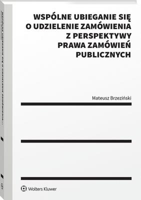 Okładka książki Wspólne ubieganie się o udzielenie zamówienia z perspektywy prawa zamówień publicznych