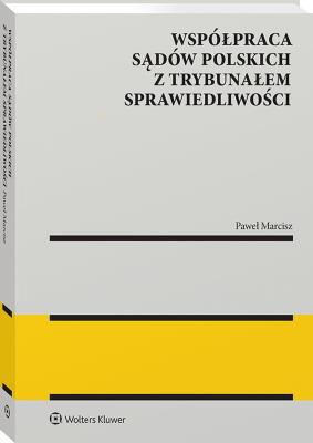 Współpraca sądów polskich z Trybunałem Sprawiedliwości. Autor: Marcisz Paweł. SmakLiter.pl Okładka książki Współpraca sądów polskich z Trybunałem Sprawiedliwości