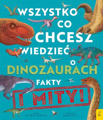 Okładka książki Wszystko, co chcesz wiedzieć dinozaurach. Fakty i mity