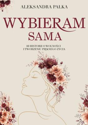 Okładka książki Wybieram sama. 10 historii o wolności i tworzeniu pięknego życia