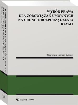 Okładka książki Wybór prawa dla zobowiązań umownych na gruncie rozporządzenia Rzym I