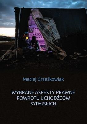 Wybrane aspekty prawne powrotu uchodźców syryjskich. Autor: Grześkowiak Maciej. SmakLiter.pl Okładka książki Wybrane aspekty prawne powrotu uchodźców syryjskich