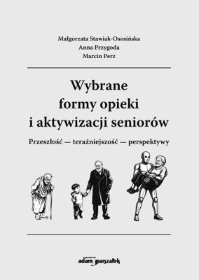 Wybrane formy opieki i aktywizacji seniorów. Autor: Małgorzata Stawiak-Ososińska, Przygoda Anna, Marcin Perz. SmakLiter.pl Okładka książki Wybrane formy opieki i aktywizacji seniorów