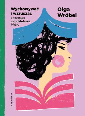 Okładka książki Wychowywać i wzruszać. Literatura młodzieżowa PRL-u