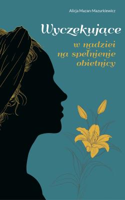 Wyczekujące. W nadziei na spełnienie obietnicy. Autor: Mazan-Mazurkiewicz Alicja. SmakLiter.pl Okładka książki Wyczekujące. W nadziei na spełnienie obietnicy