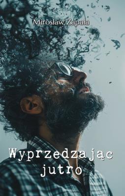 Wyprzedzając jutro. Autor: Zapała Mirosław. SmakLiter.pl Okładka książki Wyprzedzając jutro