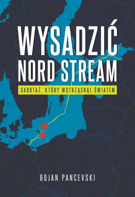 Okładka książki Wysadzić Nord Stream. Sabotaż, który wstrząsnął światem