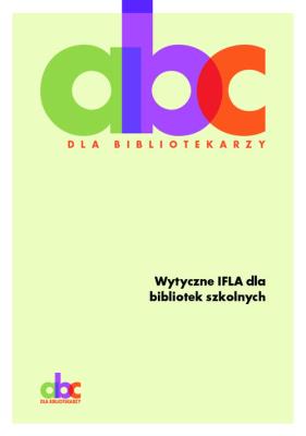 Wytyczne IFLA dla bibliotek szkolnych. Autor: Opracowanie zbiorowe. SmakLiter.pl Okładka książki Wytyczne IFLA dla bibliotek szkolnych