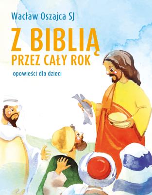 Z Biblią przez cały rok. Opowieści dla dzieci. Autor: Oszajca Wacław. SmakLiter.pl Okładka książki Z Biblią przez cały rok. Opowieści dla dzieci