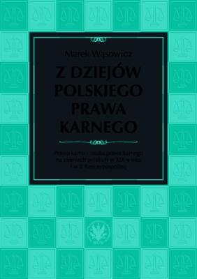Okładka książki Z dziejów polskiego prawa karnego. Prawo karne i nauka prawa karnego na ziemiach polskich w XIX wiek