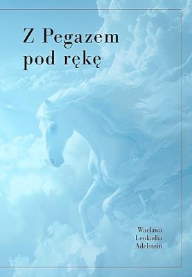 Z pegazem pod rękę. Autor: Wacława Leokadia Adelstein. SmakLiter.pl Okładka książki Z pegazem pod rękę