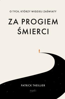 Za progiem śmierci. O tych, którzy widzieli zaświaty. Autor: Patrick Theillier. SmakLiter.pl Okładka książki Za progiem śmierci. O tych, którzy widzieli zaświaty