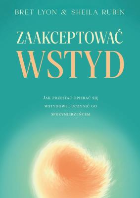 Zaakceptować wstyd. Autor: Lyon Bret, Rubin Sheila. SmakLiter.pl Okładka książki Zaakceptować wstyd