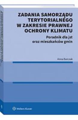 Zadania samorządu terytorialnego w zakresie prawnej ochrony klimatu. Poradnik dla jst oraz mieszkańców gmin. Autor: Barczak Anna. SmakLiter.pl Okładka książki Zadania samorządu terytorialnego w zakresie prawnej ochrony klimatu. Poradnik dla jst oraz mieszkańców gmin