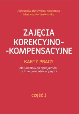 Zajęcia korekcyjno-kompensacyjne. Część 1. Karty pracy dla uczniów ze specjalnymi potrzebami edukacyjnymi. Autor: Agnieszka Borowska-Kociemba, Małgorzata Krukowska. SmakLiter.pl Okładka książki Zajęcia korekcyjno-kompensacyjne. Część 1. Karty pracy dla uczniów ze specjalnymi potrzebami edukacyjnymi