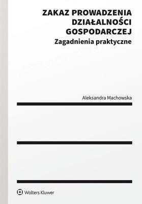 Zakaz prowadzenia działalności gospodarczej w postępowaniu upadłościowym. Autor: Machowska Aleksandra. SmakLiter.pl Okładka książki Zakaz prowadzenia działalności gospodarczej w postępowaniu upadłościowym