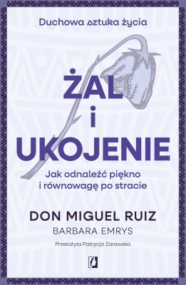 Żal i ukojenie. Autor: Don Miguel Ruiz, Emrys Barbara. SmakLiter.pl Okładka książki Żal i ukojenie
