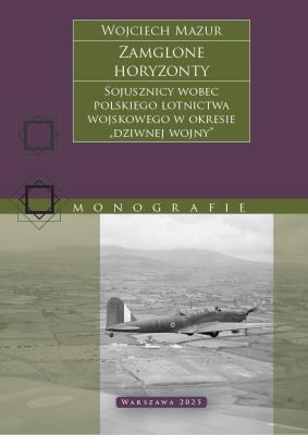 Okładka książki Zamglone horyzonty. Sojusznicy wobec polskiego lotnictwa wojskowego w okresie „dziwnej wojny”