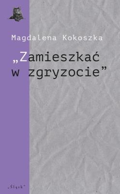 Okładka książki Zamieszkać w zgryzocie'' O liryce kameralnej...