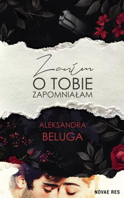 Zanim o tobie zapomniałam. Autor: Aleksandra Beluga. SmakLiter.pl Okładka książki Zanim o tobie zapomniałam