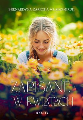 Zapisane w kwiatach. Autor: Darecka-Władzimiruk Bernardyna. SmakLiter.pl Okładka książki Zapisane w kwiatach
