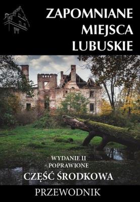 Zapomniane miejsca Lubuskie cz. środkowa w.2. Autor:   Praca zbiorowa. SmakLiter.pl Okładka książki Zapomniane miejsca Lubuskie cz. środkowa w.2