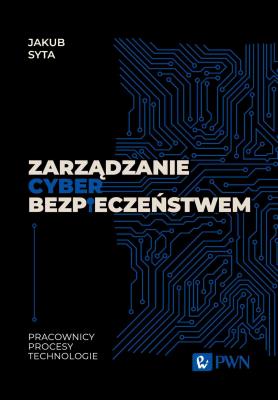Okładka książki Zarządzanie cyberbezpieczeństwem. Pracownicy, Procesy, Technologie