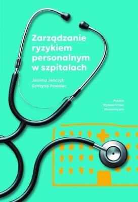 Zarządzanie ryzykiem personalnym w szpitalach. Autor: Jończyk Joanna, Pawelec Grażyna. SmakLiter.pl Okładka książki Zarządzanie ryzykiem personalnym w szpitalach