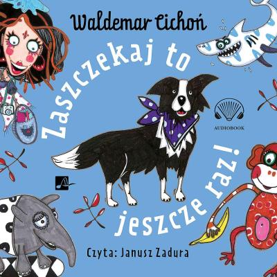 Zaszczekaj to jeszcze raz! Audiobook. Autor: Cichoń Waldemar. SmakLiter.pl Okładka książki Zaszczekaj to jeszcze raz! Audiobook