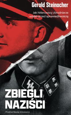 Okładka książki Zbiegli naziści. Jak hitlerowscy zbrodniarze uciekli przed sprawiedliwością wyd. 3
