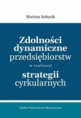Okładka książki Zdolności dynamiczne przedsiębiorstw w realizacji strategii cyrkularnych