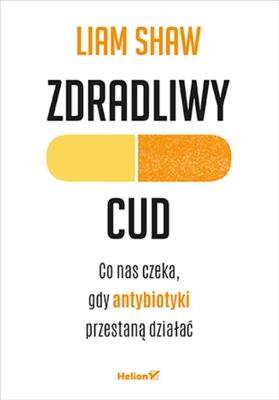 Okładka książki Zdradliwy cud. Co nas czeka, gdy antybiotyki..