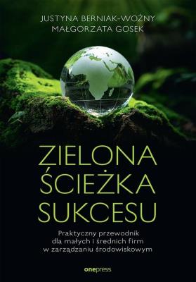 Okładka książki Zielona ścieżka sukcesu. Praktyczny przewodnik dla małych i średnich firm w zarządzaniu środowiskowym