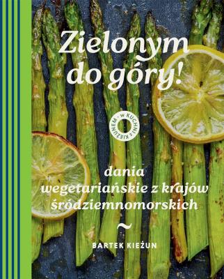 Okładka książki Zielonym do góry! Dania wegetariańskie z krajów śródziemnomorskich. W kuchni z Kieżunem
