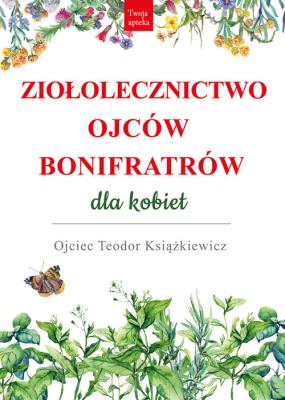 Ziołolecznictwo Ojców Bonifratrów dla kobiet. Autor: o. Teodor Książkiewicz. SmakLiter.pl Okładka książki Ziołolecznictwo Ojców Bonifratrów dla kobiet