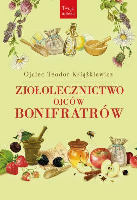 Ziołolecznictwo Ojców Bonifratrów. Autor: o. Teodor Książkiewicz. SmakLiter.pl Okładka książki Ziołolecznictwo Ojców Bonifratrów