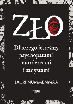 Okładka książki Zło. Dlaczego jesteśmy psychopatami, mordercami i sadystami