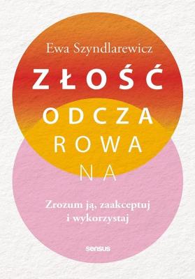 Złość odczarowana. Zrozum ją, zaakceptuj i wykorzystaj. Autor: Ewa Szyndlarewicz. SmakLiter.pl Okładka książki Złość odczarowana. Zrozum ją, zaakceptuj i wykorzystaj